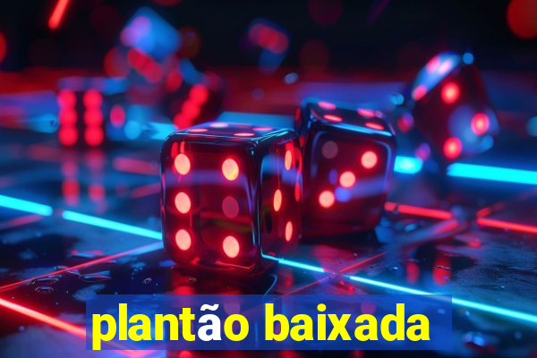 plantão baixada