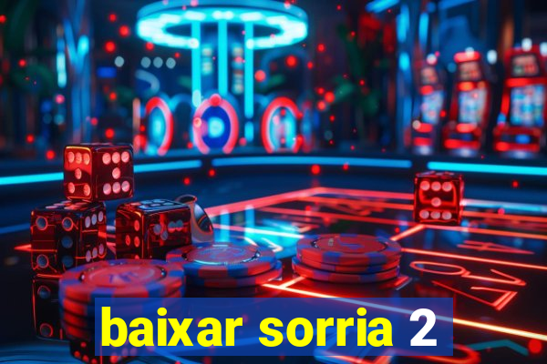 baixar sorria 2