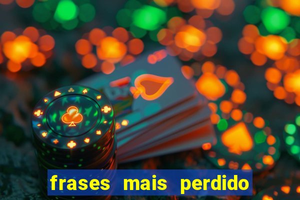 frases mais perdido que surdo em bingo