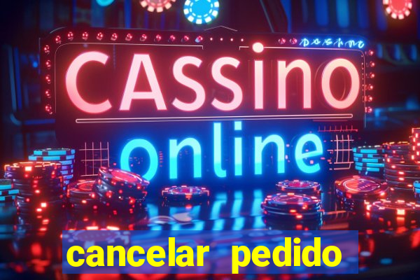 cancelar pedido casas bahia