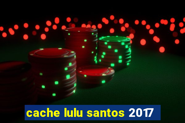cache lulu santos 2017