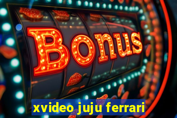 xvideo juju ferrari