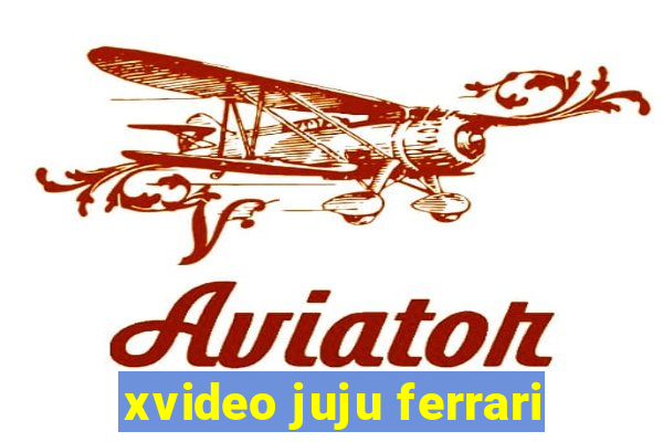 xvideo juju ferrari