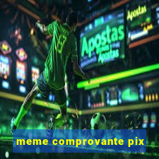 meme comprovante pix
