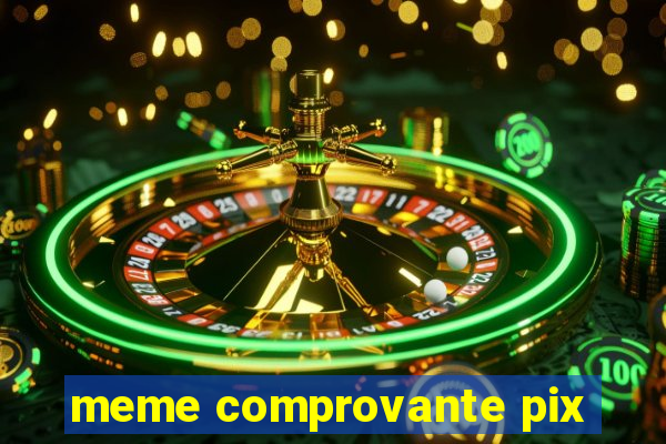 meme comprovante pix