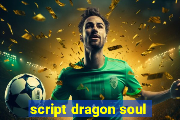 script dragon soul