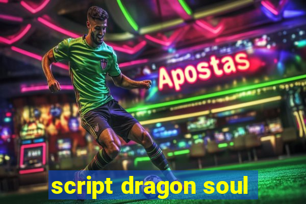 script dragon soul