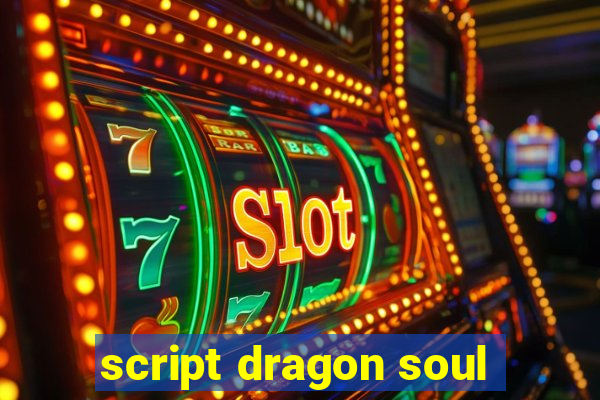 script dragon soul