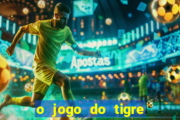 o jogo do tigre da dinheiro