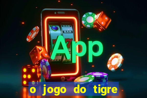 o jogo do tigre da dinheiro