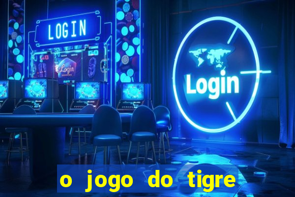 o jogo do tigre da dinheiro