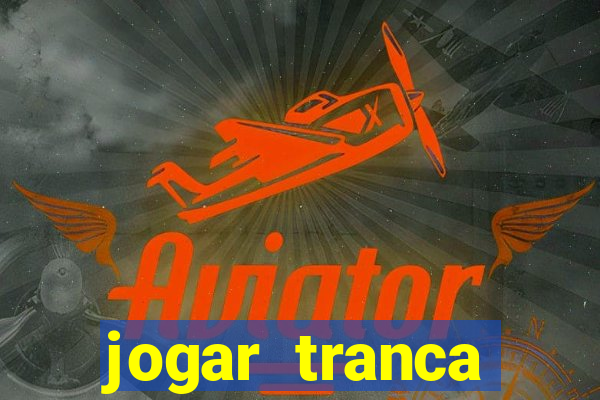 jogar tranca valendo dinheiro