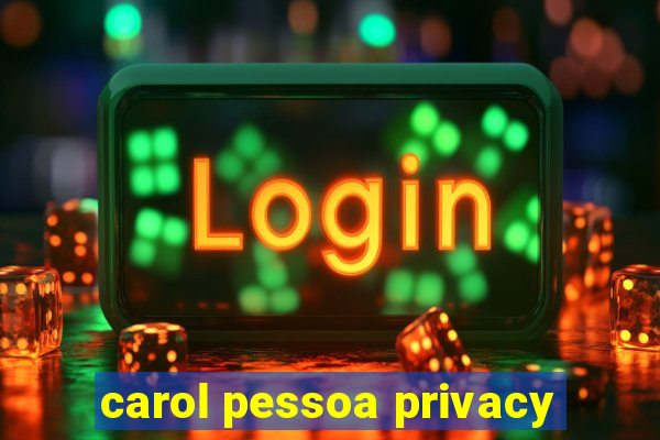 carol pessoa privacy