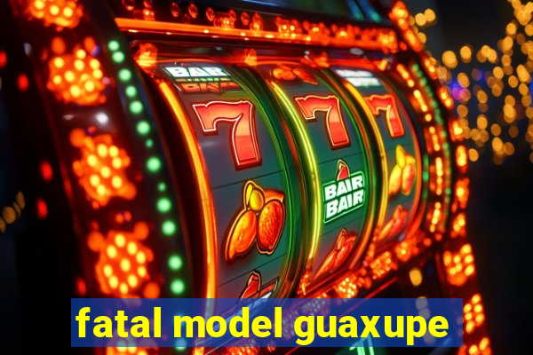 fatal model guaxupe