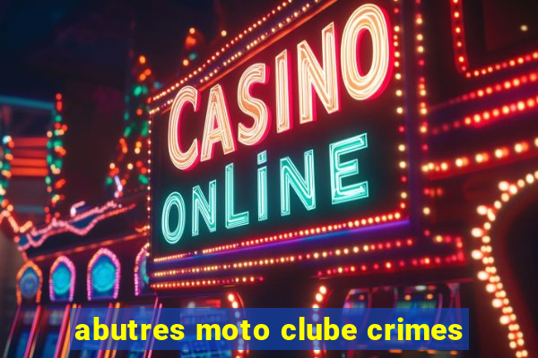 abutres moto clube crimes