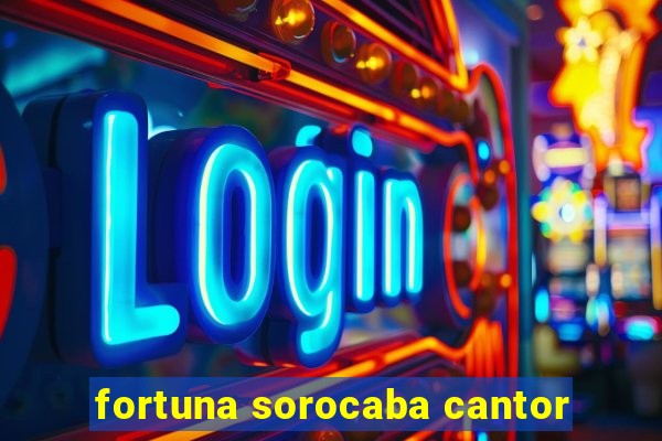 fortuna sorocaba cantor